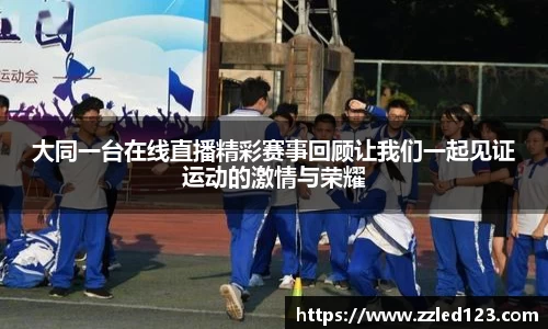 大同一台在线直播精彩赛事回顾让我们一起见证运动的激情与荣耀