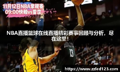 NBA直播篮球在线直播精彩赛事回顾与分析，尽在这里！