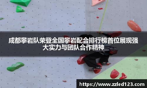 成都攀岩队荣登全国攀岩配合排行榜首位展现强大实力与团队合作精神