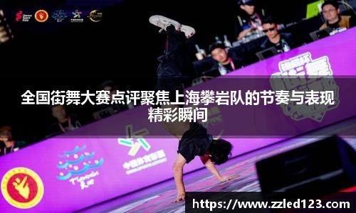 全国街舞大赛点评聚焦上海攀岩队的节奏与表现精彩瞬间