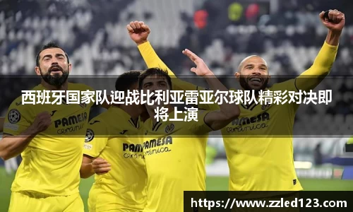 西班牙国家队迎战比利亚雷亚尔球队精彩对决即将上演