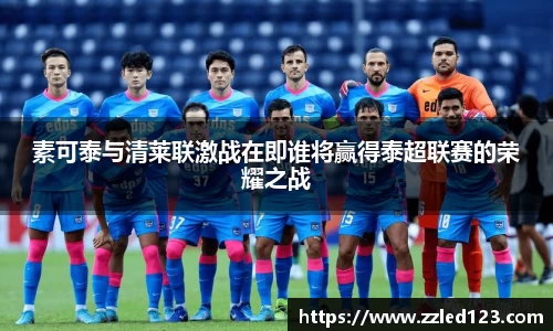 素可泰与清莱联激战在即谁将赢得泰超联赛的荣耀之战